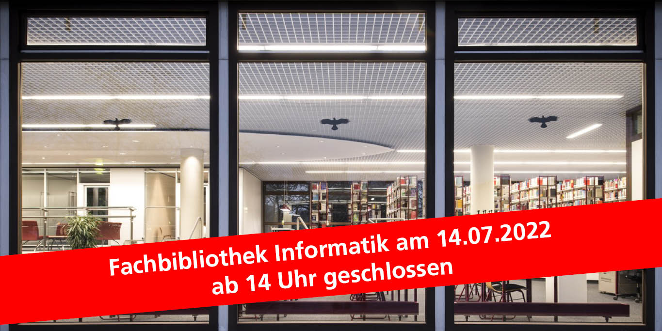 Fachbibliothek Informatik am 14.07.2022 ab 14 Uhr geschlossen